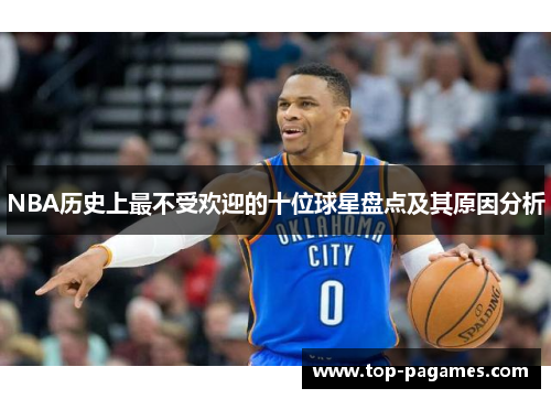 NBA历史上最不受欢迎的十位球星盘点及其原因分析