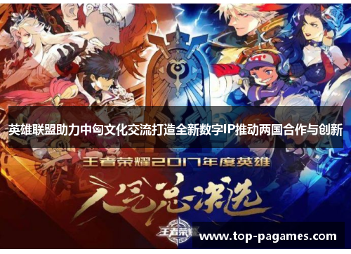 英雄联盟助力中匈文化交流打造全新数字IP推动两国合作与创新