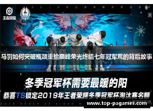 马羽如何突破瓶颈重拾巅峰荣光终结七年冠军荒的背后故事 马羽如何突破瓶颈重拾巅峰荣光终结七年冠军荒的背后故事