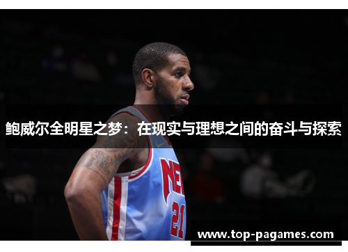 鲍威尔全明星之梦:在现实与理想之间的奋斗与探索 鲍威尔全明星之梦:在现实与理想之间的奋斗与探索