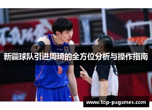 新疆球队引进周琦的全方位分析与操作指南 新疆球队引进周琦的全方位分析与操作指南