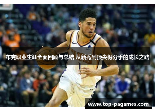 布克职业生涯全面回顾与总结 从新秀到顶尖得分手的成长之路