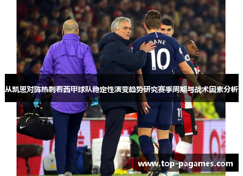 从凯恩对阵热刺看西甲球队稳定性演变趋势研究赛季周期与战术因素分析