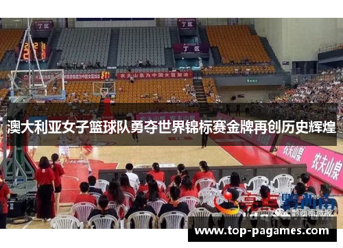 澳大利亚女子篮球队勇夺世界锦标赛金牌再创历史辉煌 澳大利亚女子篮球队勇夺世界锦标赛金牌再创历史辉煌