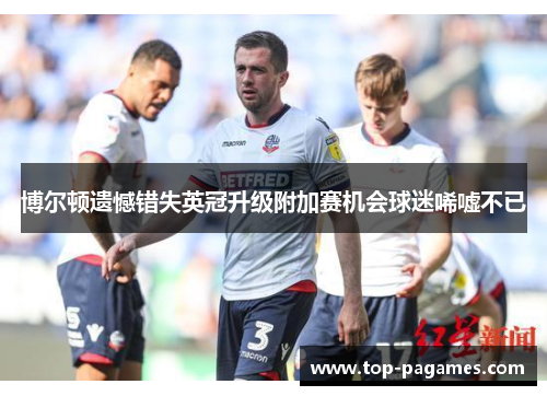 博尔顿遗憾错失英冠升级附加赛机会球迷唏嘘不已