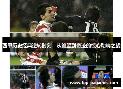 西甲历史经典逆转时刻：从绝望到奇迹的惊心动魄之战