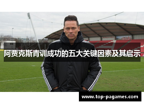 阿贾克斯青训成功的五大关键因素及其启示