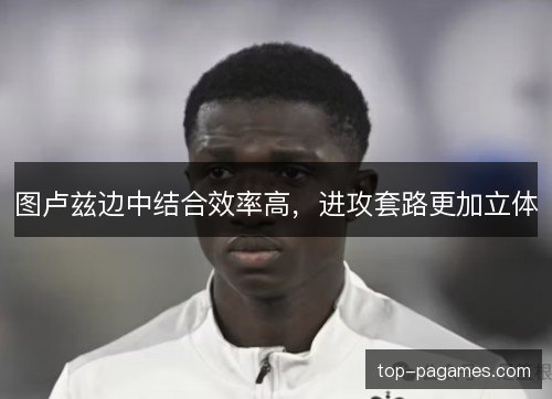 图卢兹边中结合效率高,进攻套路更加立体 图卢兹边中结合效率高,进攻套路更加立体